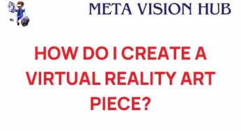Unlocking Creativity: How to Craft a Virtual Reality Art Piece
