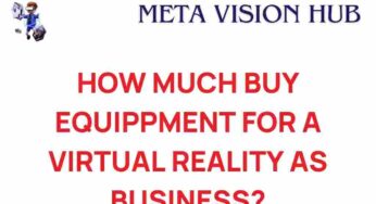 Unveiling the Costs: Investing in Virtual Reality Equipment for Business