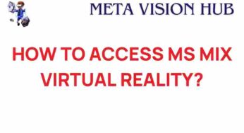 Unlocking the Future: How to Access MS Mix Virtual Reality